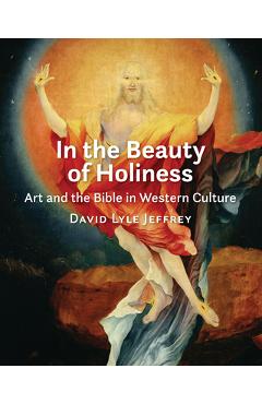 Coperta cărții 'In the Beauty of Holiness: Art and the Bible in Western Culture - David Lyle Jeffrey'
