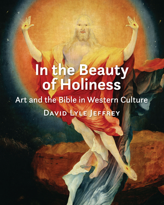 In the Beauty of Holiness: Art and the Bible in Western Culture - David Lyle Jeffrey