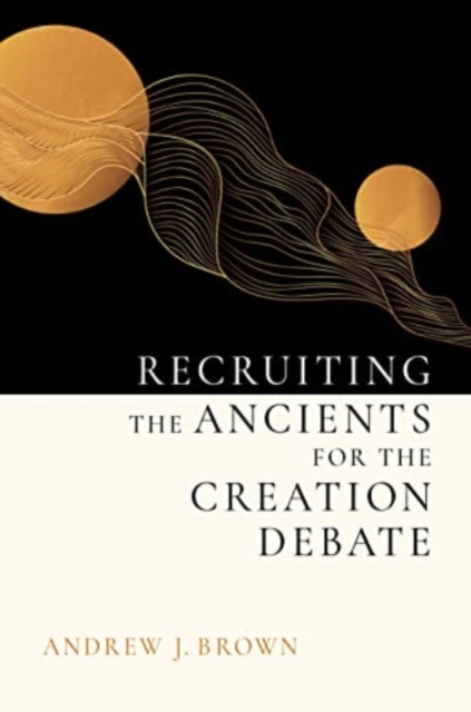 Recruiting the Ancients for the Creation Debate - Andrew J. Brown