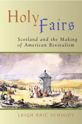 Holy Fairs: Scotland and the Making of American Revivalism - Leigh E. Schmidt