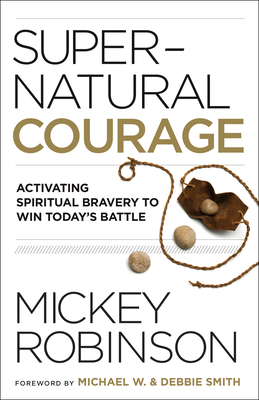 Supernatural Courage: Activating Spiritual Bravery to Win Today's Battle - Mickey Robinson