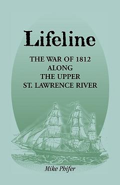 Coperta cărții 'Lifeline: The War of 1812 Along the Upper St. Lawrence River - Mike Phifer'