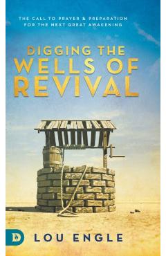 Poza produsului Digging the Wells of Revival: The Call to Prayer and Preparation for the Next Great Awakening - Lou Engle