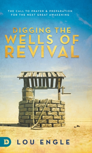 Digging the Wells of Revival: The Call to Prayer and Preparation for the Next Great Awakening - Lou Engle