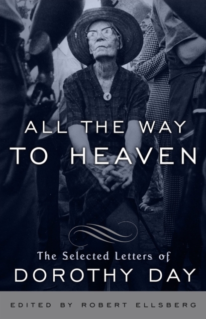All the Way to Heaven: The Selected Letters of Dorothy Day - Dorothy Day