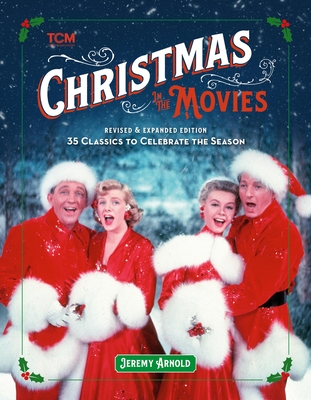 Christmas in the Movies (Revised & Expanded Edition): 35 Classics to Celebrate the Season - Jeremy Arnold