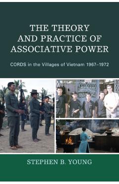 Poza produsului The Theory and Practice of Associative Power: CORDS in the Villages of Vietnam 1967-1972 - Stephen B. Young