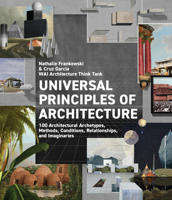 Universal Principles of Architecture: 100 Architectural Archetypes, Methods, Conditions, Relationships, and Imaginaries - Wai Architecture Think Tank