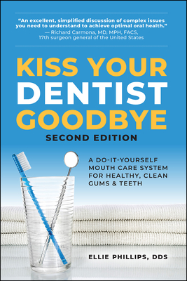 Kiss Your Dentist Goodbye, Second Edition: A Do-It-Yourself Mouth Care System for Healthy, Clean Gums and Teeth - Phillips