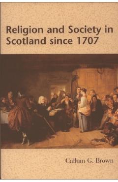 Coperta cărții 'Religion and Society in Scotland Since 1707 - Callum G. Brown'