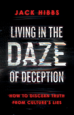 Living in the Daze of Deception: How to Discern Truth from Culture's Lies - Jack Hibbs