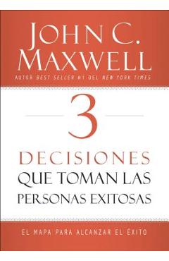Coperta cărții '3 Decisiones Que Toman Las Personas Exitosas: El Mapa Para Alcanzar El Éxito - John C. Maxwell'