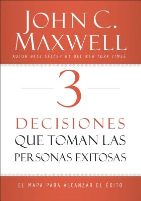 Coperta cărții '3 Decisiones Que Toman Las Personas Exitosas: El Mapa Para Alcanzar El Éxito - John C. Maxwell'
