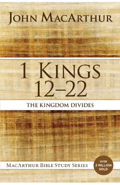 1 Kings 12 to 22: The Kingdom Divides - John F. Macarthur
