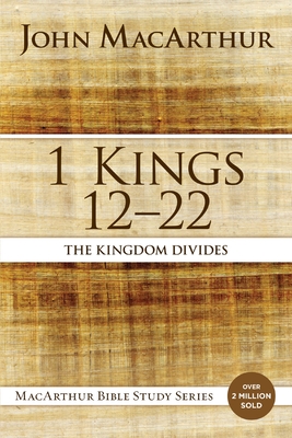 1 Kings 12 to 22: The Kingdom Divides - John F. Macarthur