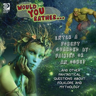 Would You Rather... Enter a Forest Guarded by Fairies or an Ogre? ...and other fantastical questions about folklore and mythology - World Book