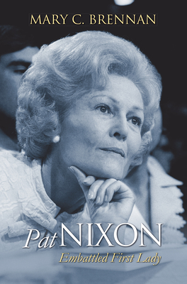 Pat Nixon: Embattled First Lady - Mary C. Brennan