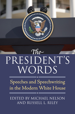 The President's Words: Speeches and Speechwriting in the Modern White House - Michael Nelson
