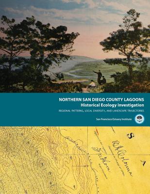 Coperta cărții 'Northern San Diego County Lagoons Historical Ecology Investigation: Regional Patterns, Local Diversity, and Landscape'