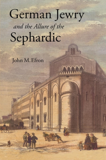 German Jewry and the Allure of the Sephardic - John M. Efron