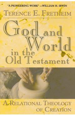 God and World in the Old Testament: A Relational Theology of Creation - Terence E. Fretheim