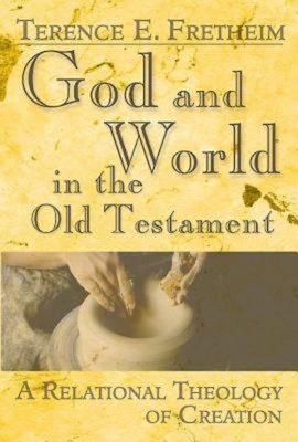 God and World in the Old Testament: A Relational Theology of Creation - Terence E. Fretheim