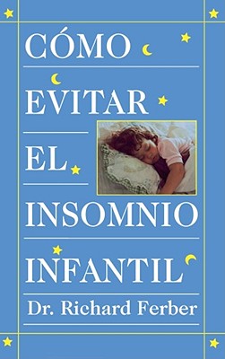 Como Evitar El Insomnio Infantil (Solve Your Child's Sleep Problems) - Richard Ferber