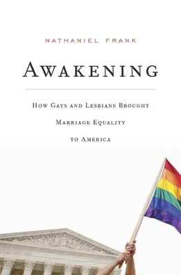 Awakening: How Gays and Lesbians Brought Marriage Equality to America - Nathaniel Frank