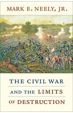 Coperta cărții 'Civil War and the Limits of Destruction - Mark E. Neely'
