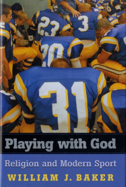 Playing with God: Religion and Modern Sport - William J. Baker