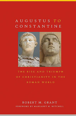 Augustus to Constantine: The Rise and Triumph of Christianity in the Roman World - Robert M. Grant
