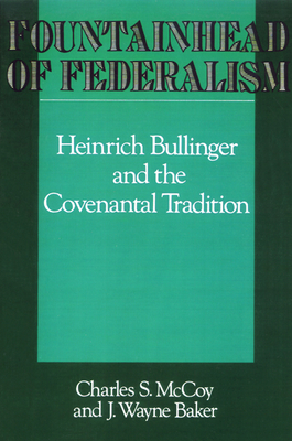 Fountainhead of Federalism: Heinrich Bullinger and the Covenantal Tradition - Charles S. Mccoy