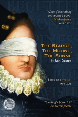 The Starre, the Moone, the Sunne: What if everything you ever learned about William Shakespeare was a lie? - Ron Destro