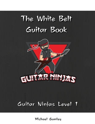 The Guitar Ninjas White Belt Book - Michael Gumley