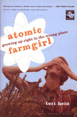 Atomic Farmgirl: Growing Up Right in the Wrong Place - Teri Hein