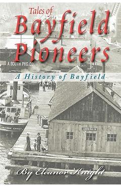 Coperta cărții 'Tales Of Bayfield Pioneers: A History Of Bayfield - Eleanor Knight'