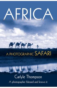 Africa: A Photographic Safari - Carlyle Thompson