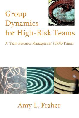 Group Dynamics for High-Risk Teams: A 'Team Resource Management' (TRM) Primer - Amy L. Fraher