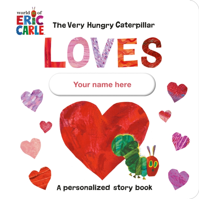 The Very Hungry Caterpillar Loves [Your Name Here]!: A Personalized Story Book - Eric Carle