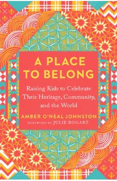 A Place to Belong: Raising Kids to Celebrate Their Heritage, Community, and the World - Amber O'neal Johnston