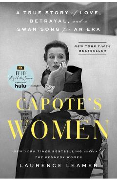Capote's Women: A True Story of Love, Betrayal, and a Swan Song for an Era - Laurence Leamer