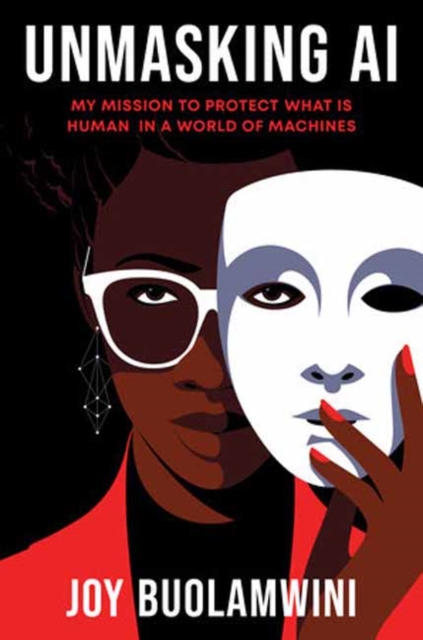 Unmasking AI: My Mission to Protect What Is Human in a World of Machines - Joy Buolamwini