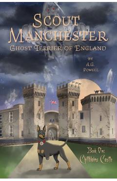 Poza produsului Scout Manchester: Ghost Terrier of England: Book One: Chillblains Castle - A. G. Powell