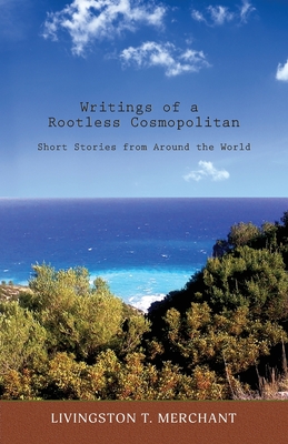 Writings of a Rootless Cosmopolitan: Short Stories from Around the World - Livingston T. Merchant