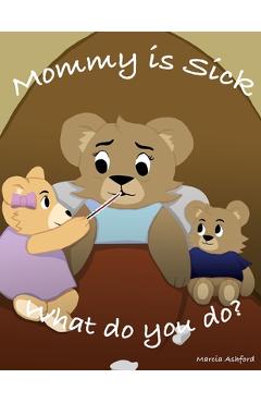 Coperta cărții 'Mommy is sick. What do you do? - Marcia Ashford'