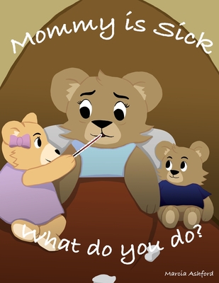 Mommy is sick. What do you do? - Marcia Ashford