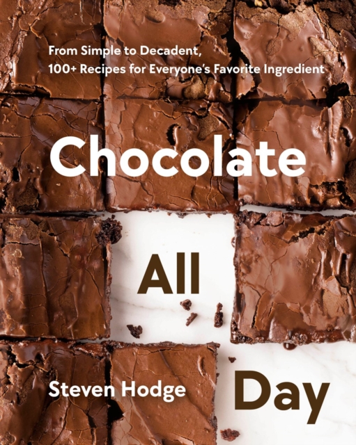 Coperta cărții 'Chocolate All Day: From Simple to Decadent, 100+ Recipes for Everyone's Favorite Ingredient - Steven Hodge'