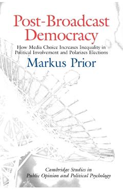 Coperta cărții 'Post-Broadcast Democracy: How Media Choice Increases Inequality in Political Involvement and Polarizes Elections -'