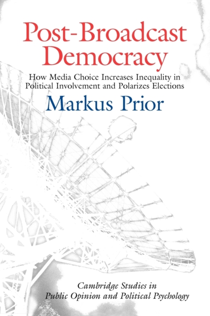 Post-Broadcast Democracy: How Media Choice Increases Inequality in Political Involvement and Polarizes Elections - Markus Prior