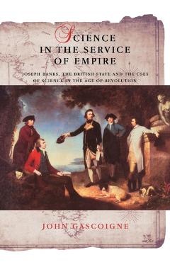 Poza produsului Science in the Service of Empire: Joseph Banks, the British State and the Uses of Science in the Age of Revolution - John Gascoigne